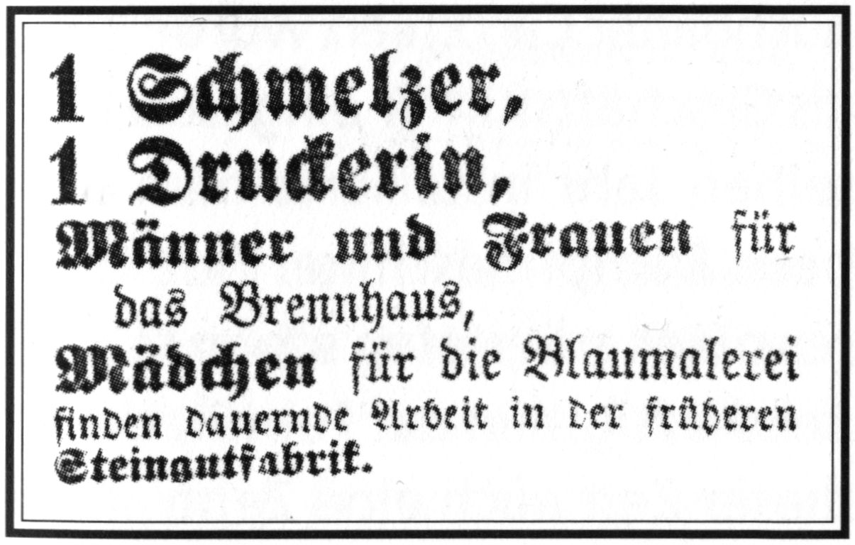 1 Schmelzer, 1 Druckerin, Männer und Frauen für das Brennhaus, Mädchen für die Blaumalerei finden dauernde Arbeit in der früheren Steingutfabrik